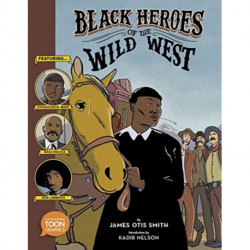 Black Heroes of the Wild West: Featuring Stagecoach Mary, Bass Reeves, and Bob Lemmons: A TOON Graphic