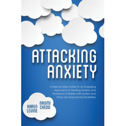 Attacking Anxiety: A Step-by-Step Guide to an Engaging Approach to Treating Anxiety and Phobias in Children with Autism and Other Developmental Disabilities