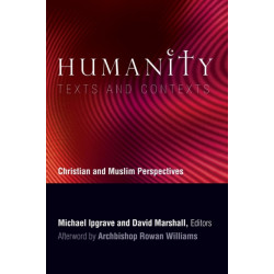 Humanity: Texts and Contexts: Christian and Muslim Perspectives
