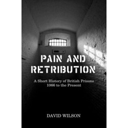 Pain and Retribution: A Short History of British Prisons, 1066 to the Present