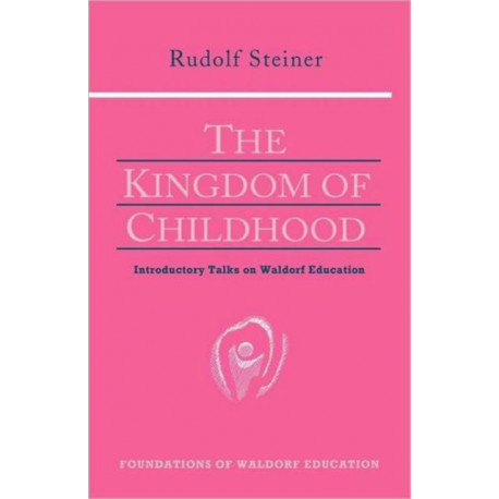 The Kingdom of Childhood: Seven Lectures and Answers to Questions Given in Torquay, August 12-20, 1924