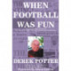 When Football Was Fun: or much ado about nothing-nothing