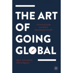 The Art of Going Global: A Practical Guide to a Firm's International Growth