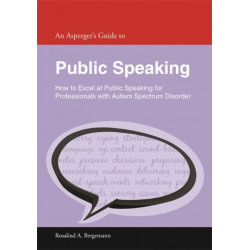 An Asperger's Guide to Public Speaking: How to Excel at Public Speaking for Professionals with Autism Spectrum Disorder