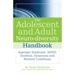 The Adolescent and Adult Neuro-diversity Handbook: Asperger Syndrome, ADHD, Dyslexia, Dyspraxia and Related Conditions