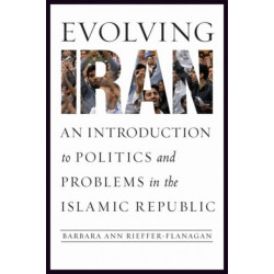 Evolving Iran: An Introduction to Politics and Problems in the Islamic Republic