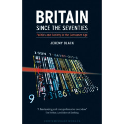 Britain Since the Seventies: Politics and Society in the Consumer Age