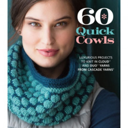 60 Quick Cowls: Luxurious Projects to Knit in Cloud™ and Duo™ Yarns from Cascade Yarns®