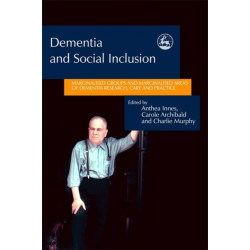 Dementia and Social Inclusion: Marginalised groups and marginalised areas of dementia research, care and practice