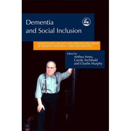 Dementia and Social Inclusion: Marginalised groups and marginalised areas of dementia research, care and practice