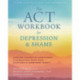 The ACT Workbook for Depression and Shame: Overcome Thoughts of Defectiveness and Increase Well-Being Using Acceptance and Commitment Therapy