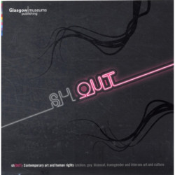 Sh[OUT]: Contemporary Art and Human Rights - Lesbian, Gay, Bisexual, Transgender and Intersex Art and Culture