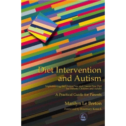 Diet Intervention and Autism: Implementing the Gluten Free and Casein Free Diet for Autistic Children and Adults - A Practical Guide for Parents