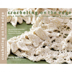 Crocheting on the Edge: Ribs & Bobbles*Ruffles*Flora*Fringes*Points & Scallops