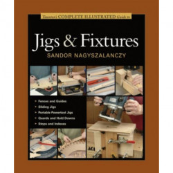 Taunton's Complete Illustrated Guide to Jigs & Fix tures