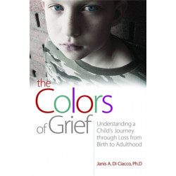 The Colors of Grief: Understanding a Child's Journey through Loss from Birth to Adulthood