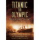 Titanic or Olympic: Which Ship Sank?: The Truth Behind the Conspiracy