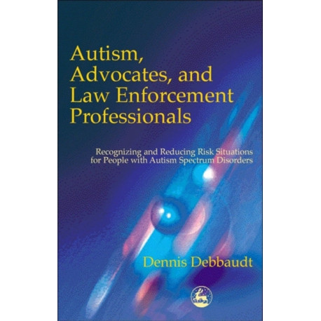 Autism, Advocates, and Law Enforcement Professionals: Recognizing and Reducing Risk Situations for People with Autism Spectrum Disorders