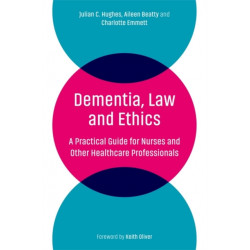 Dementia, Law and Ethics: A Practical Guide for Nurses and Other Healthcare Professionals