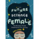 The Future of Science is Female: The Brilliant Minds Shaping the 21st Century (Gift for teenage girls 13-15)