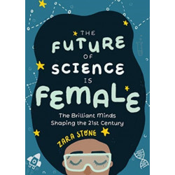 The Future of Science is Female: The Brilliant Minds Shaping the 21st Century (Gift for teenage girls 13-15)