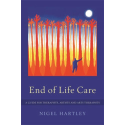 End of Life Care: A Guide for Therapists, Artists and Arts Therapists
