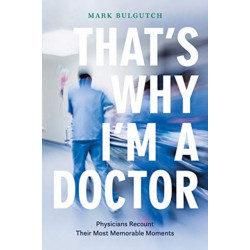 That's Why I'm a Doctor: Physicians Recount Their Most Memorable Moments