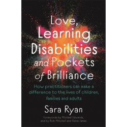 Love, Learning Disabilities and Pockets of Brilliance: How Practitioners Can Make a Difference to the Lives of Children, Families and Adults