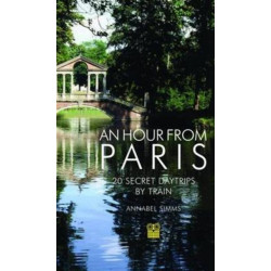 An Hour from Paris: 20 Secret Daytrips by Train