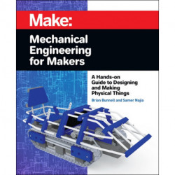 Mechanical Engineering for Makers: A Hands-on Guide to Designing and Making Physical Things