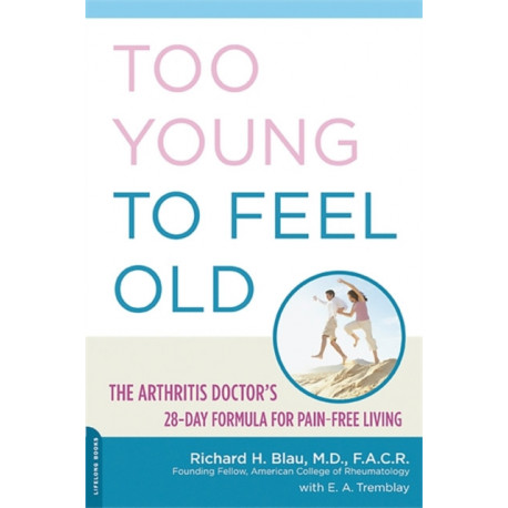Too Young to Feel Old: The Arthritis Doctor's 28-Day Formula for Pain-Free Living