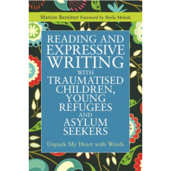 Reading and Expressive Writing with Traumatised Children, Young Refugees and Asylum Seekers: Unpack My Heart with Words