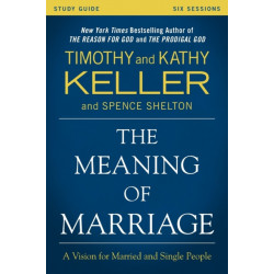 The Meaning of Marriage Study Guide: A Vision for Married and Single People