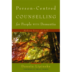 Person-Centred Counselling for People with Dementia: Making Sense of Self