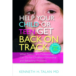 Help your Child or Teen Get Back On Track: What Parents and Professionals Can Do for Childhood Emotional and Behavioral Problems