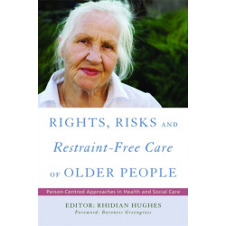 Rights, Risk and Restraint-Free Care of Older People: Person-Centred Approaches in Health and Social Care