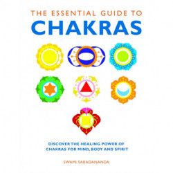 The Essential Guide to Chakras: Discover the Healing Power of Chakras for Mind, Body and Spirit