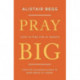 Pray Big: Learn to Pray Like an Apostle