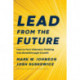 Lead from the Future: How to Turn Visionary Thinking Into Breakthrough Growth