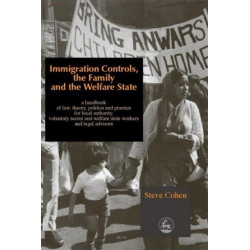 Immigration Controls, the Family and the Welfare State: A Handbook of Law, Theory, Politics and Practice for Local Authority, Voluntary Sector and Welfare State Workers and Legal Advisors
