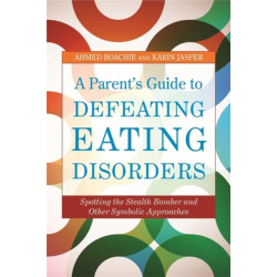 A Parent's Guide to Defeating Eating Disorders: Spotting the Stealth Bomber and Other Symbolic Approaches