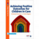 Achieving Positive Outcomes for Children in Care