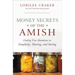 Money Secrets of the Amish: Finding True Abundance in Simplicity, Sharing, and Saving