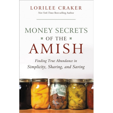 Money Secrets of the Amish: Finding True Abundance in Simplicity, Sharing, and Saving