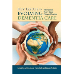 Key Issues in Evolving Dementia Care: International Theory-based Policy and Practice
