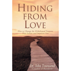 Hiding from Love: How to Change the Withdrawal Patterns That Isolate and Imprison You