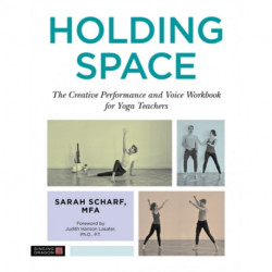 Holding Space: The Creative Performance and Voice Workbook for Yoga Teachers