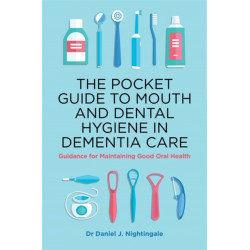 The Pocket Guide to Mouth and Dental Hygiene in Dementia Care: Guidance for Maintaining Good Oral Health