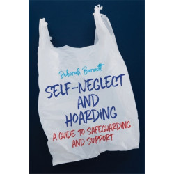 Self-Neglect and Hoarding: A Guide to Safeguarding and Support