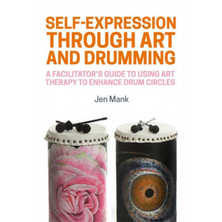 Self-Expression through Art and Drumming: A Facilitator's Guide to Using Art Therapy to Enhance Drum Circles